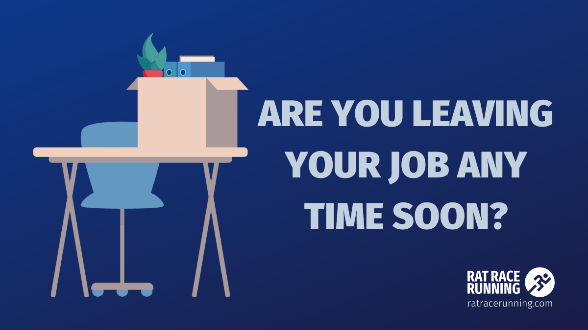 Are you leaving your job soon?