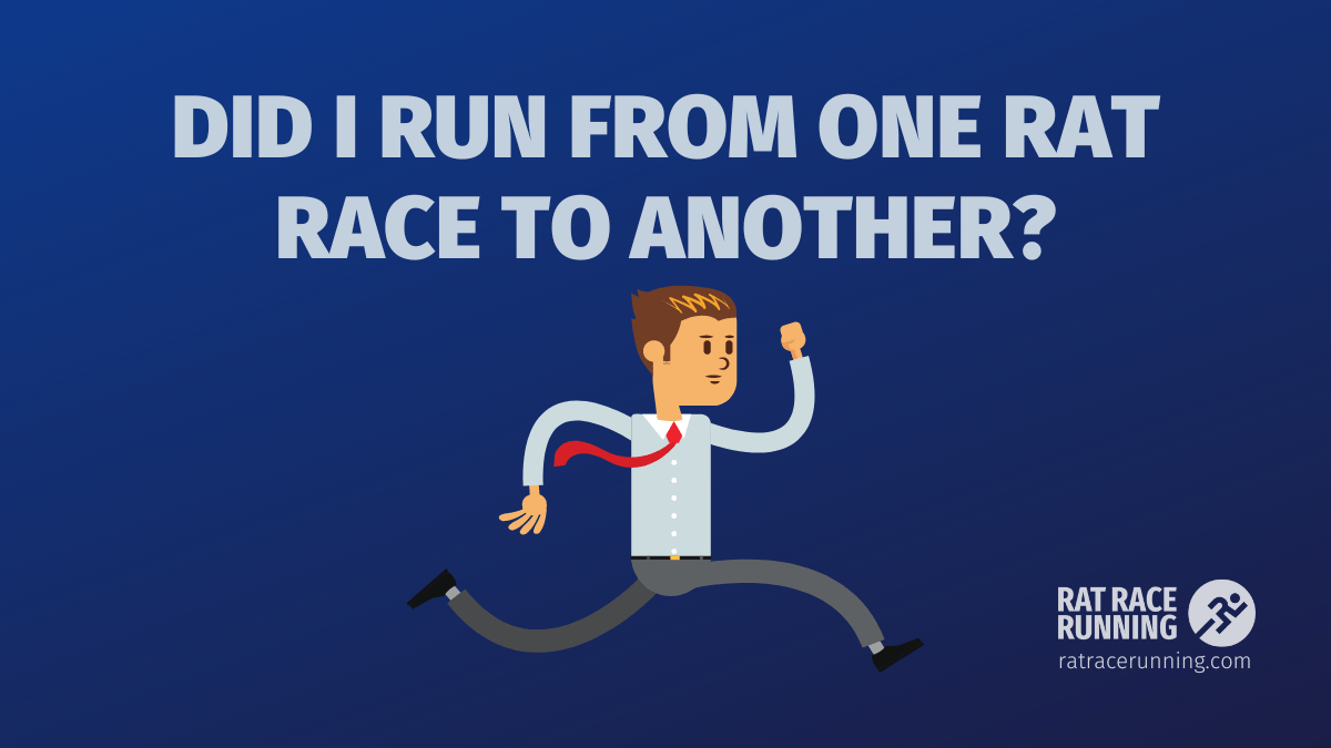 Did I Run From One Rat Race To Another?